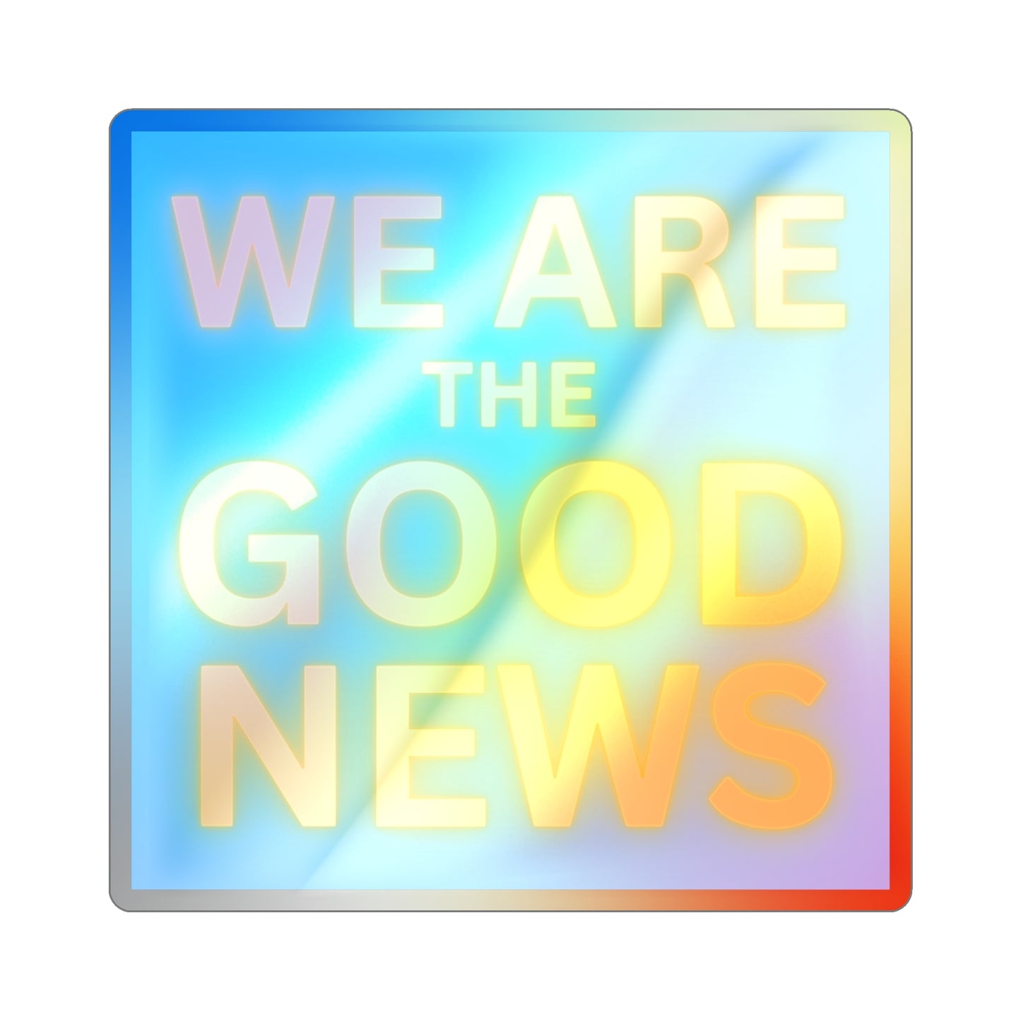 We are the Good News! Holographic Die-cut Stickers