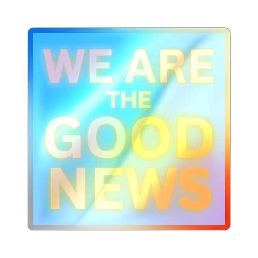 We are the Good News! Holographic Die-cut Stickers