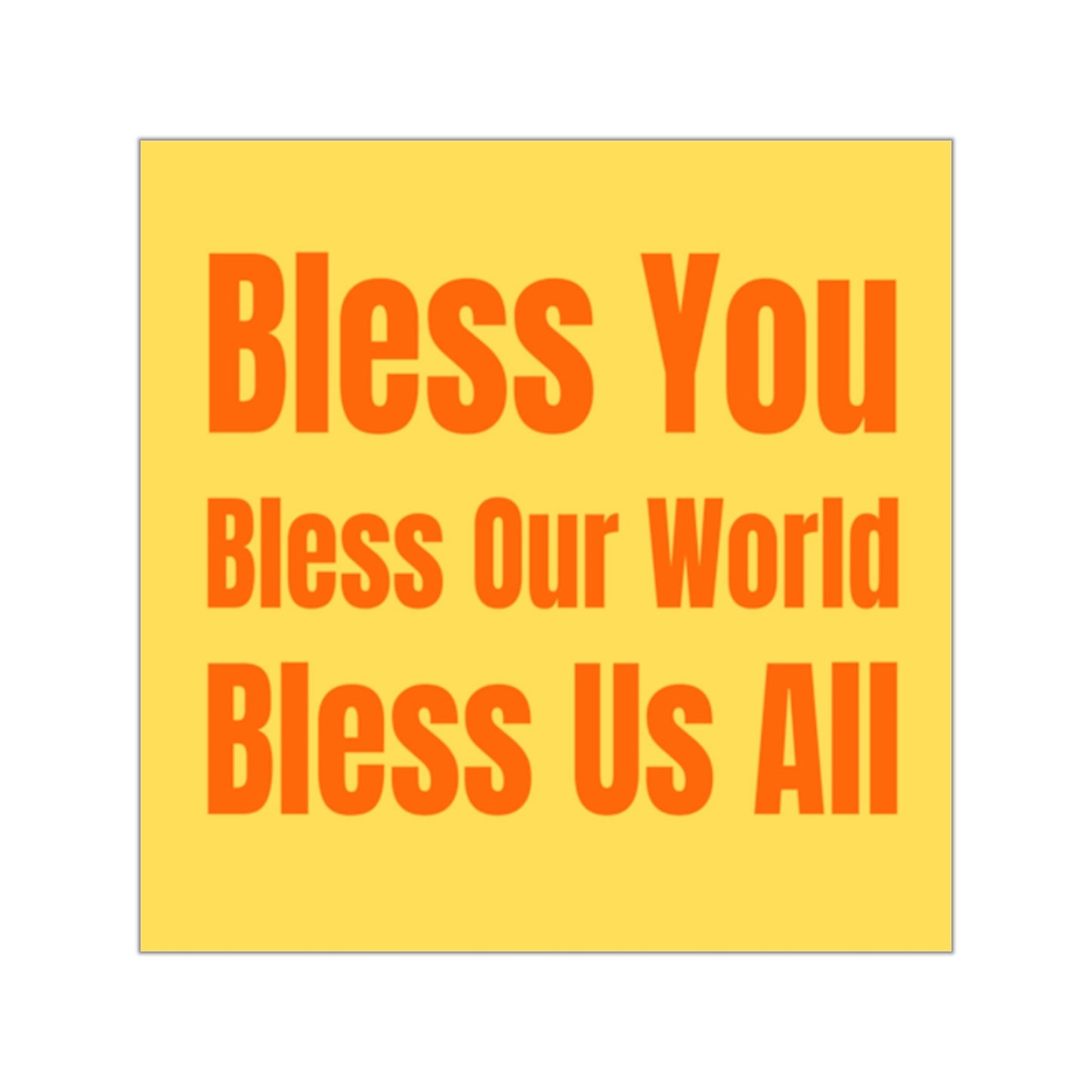 Bless You Square Sticker Yellow/Orange: 'Bless You, Bless Our World, Bless Us All' Inspirational Vinyl Sticker